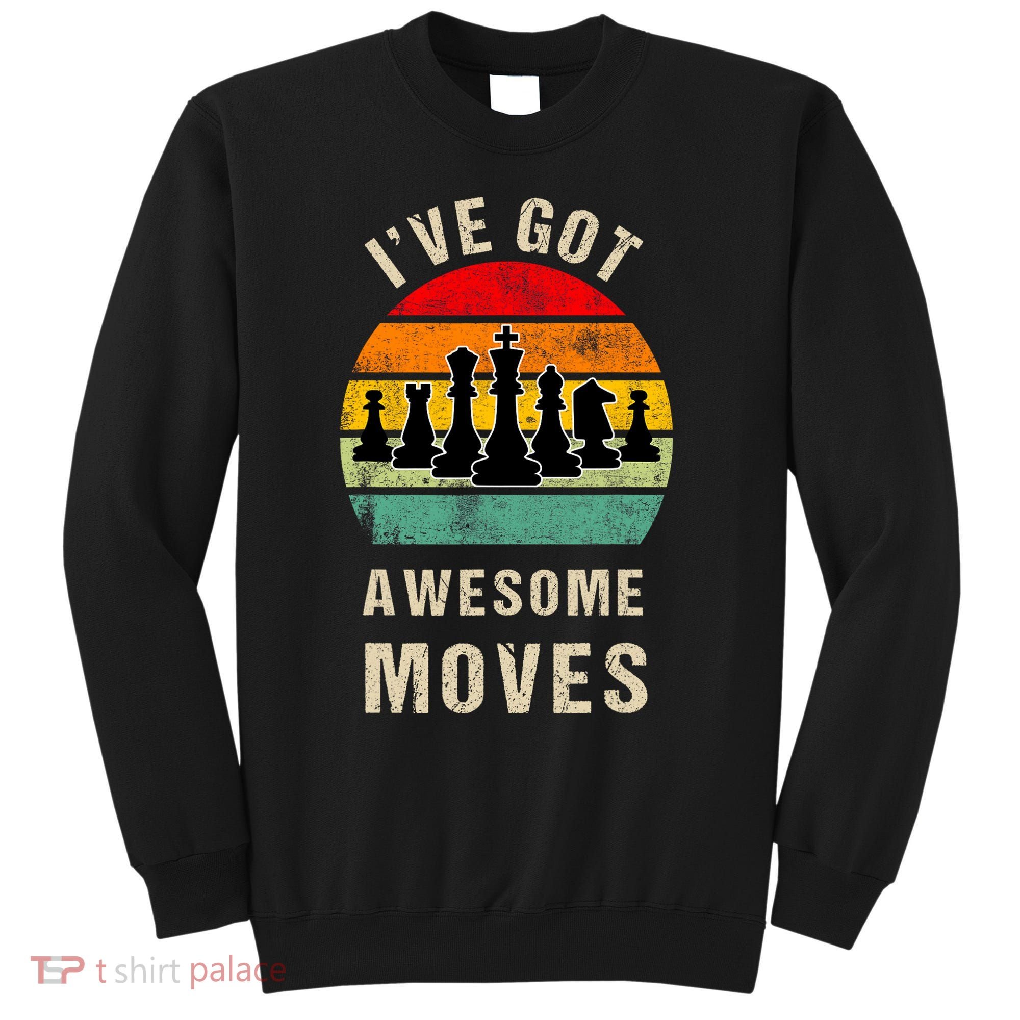 I've Got Awesome Moves Chess Player Funny Chess Player Sweatshirt