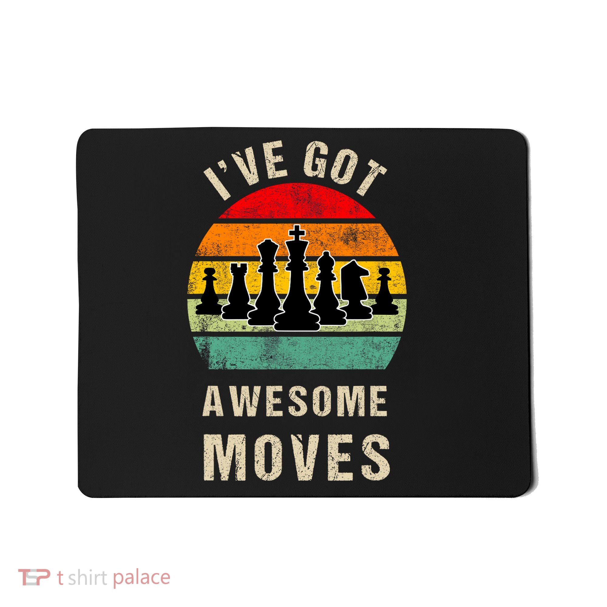 I've Got Awesome Moves Chess Player Funny Chess Player Mousepad