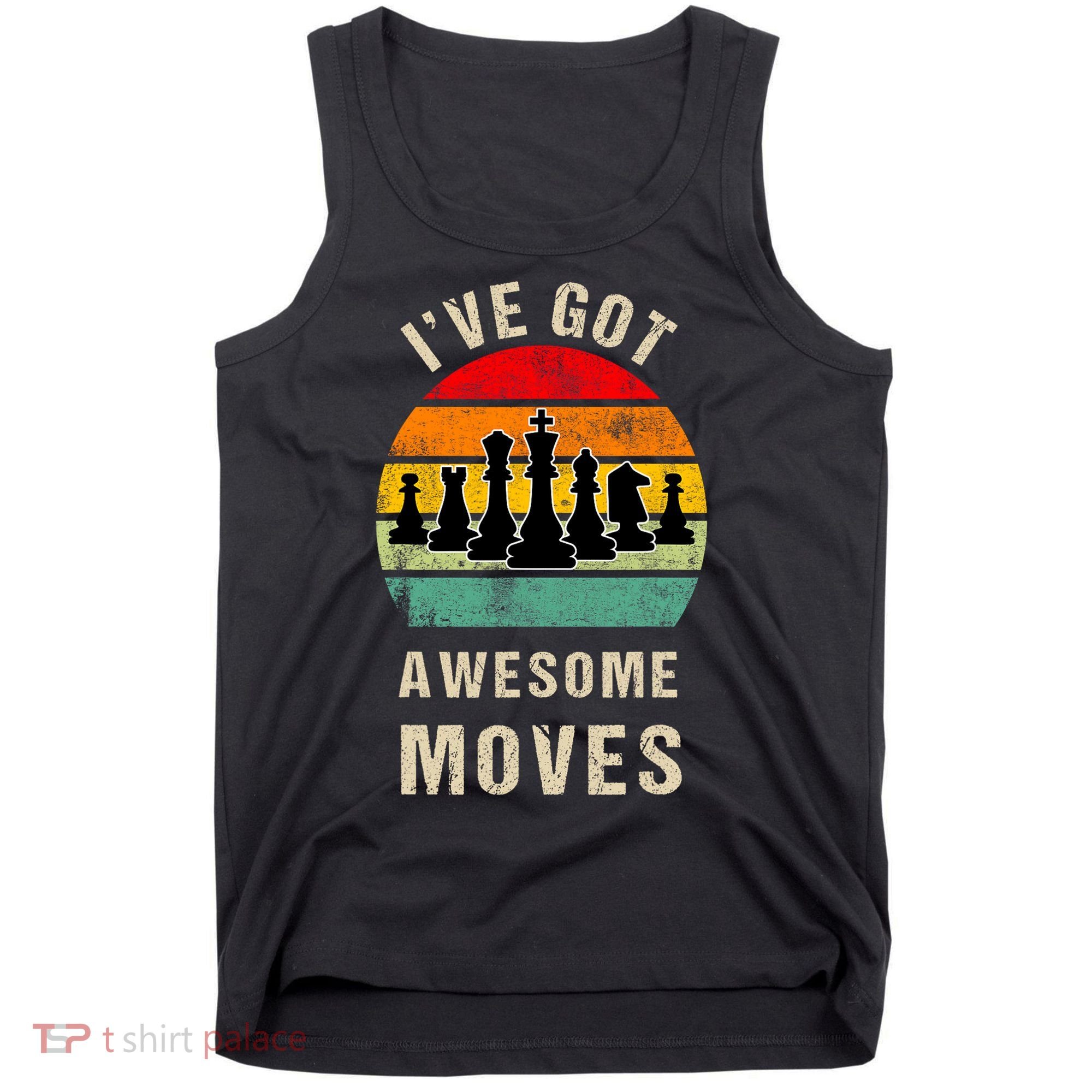 I've Got Awesome Moves Chess Player Funny Chess Player Tank Top