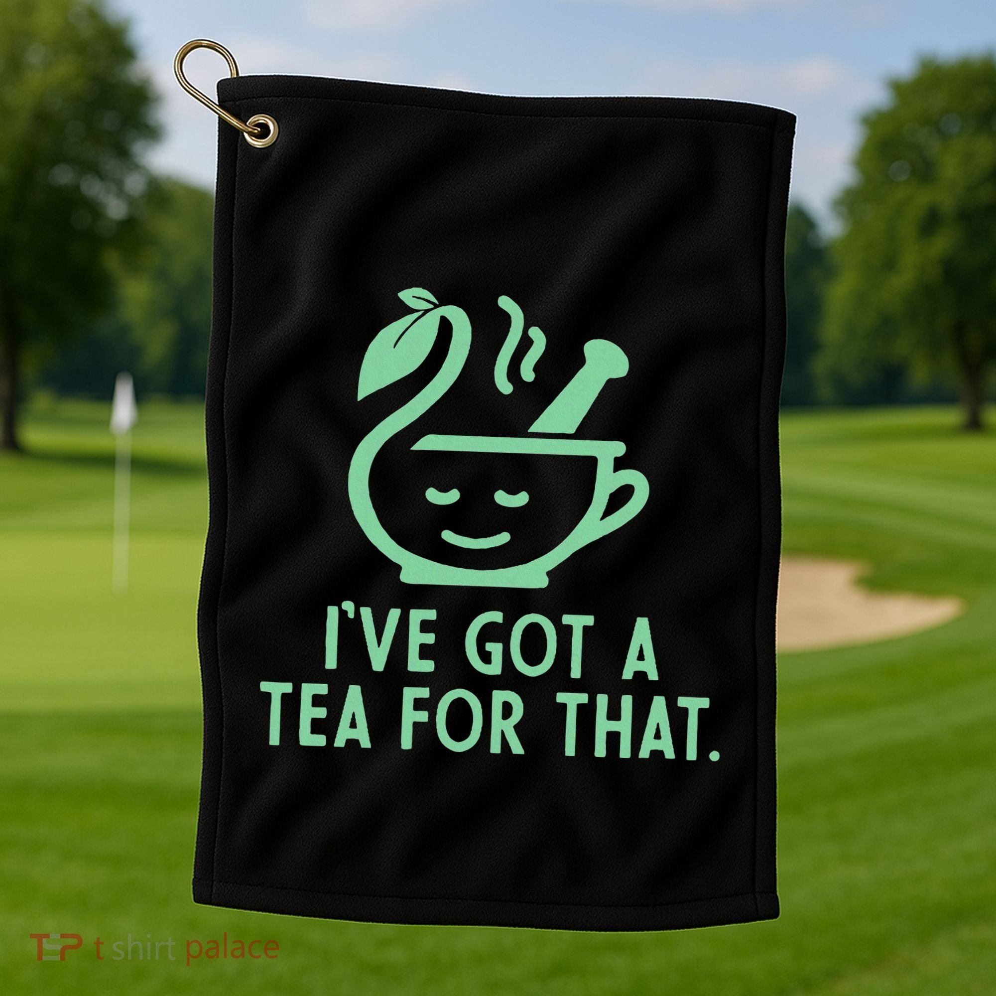 IVe Got A Tea For That. Golf Towel