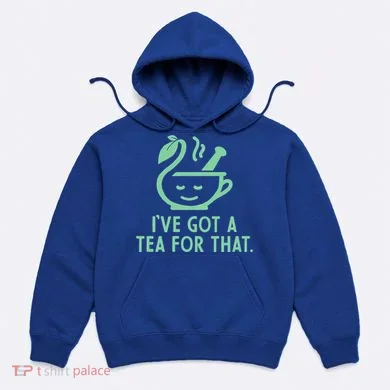 IVe Got A Tea For That. Hoodie