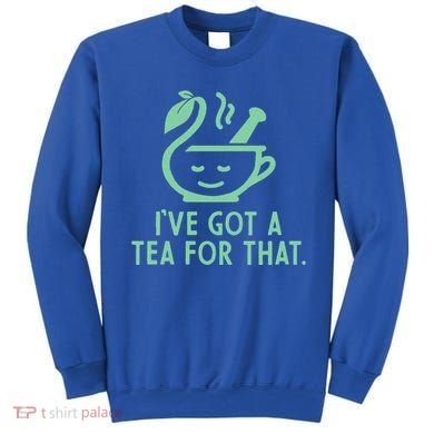 IVe Got A Tea For That. Sweatshirt