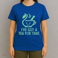 IVe Got A Tea For That. T-Shirt thumb 4