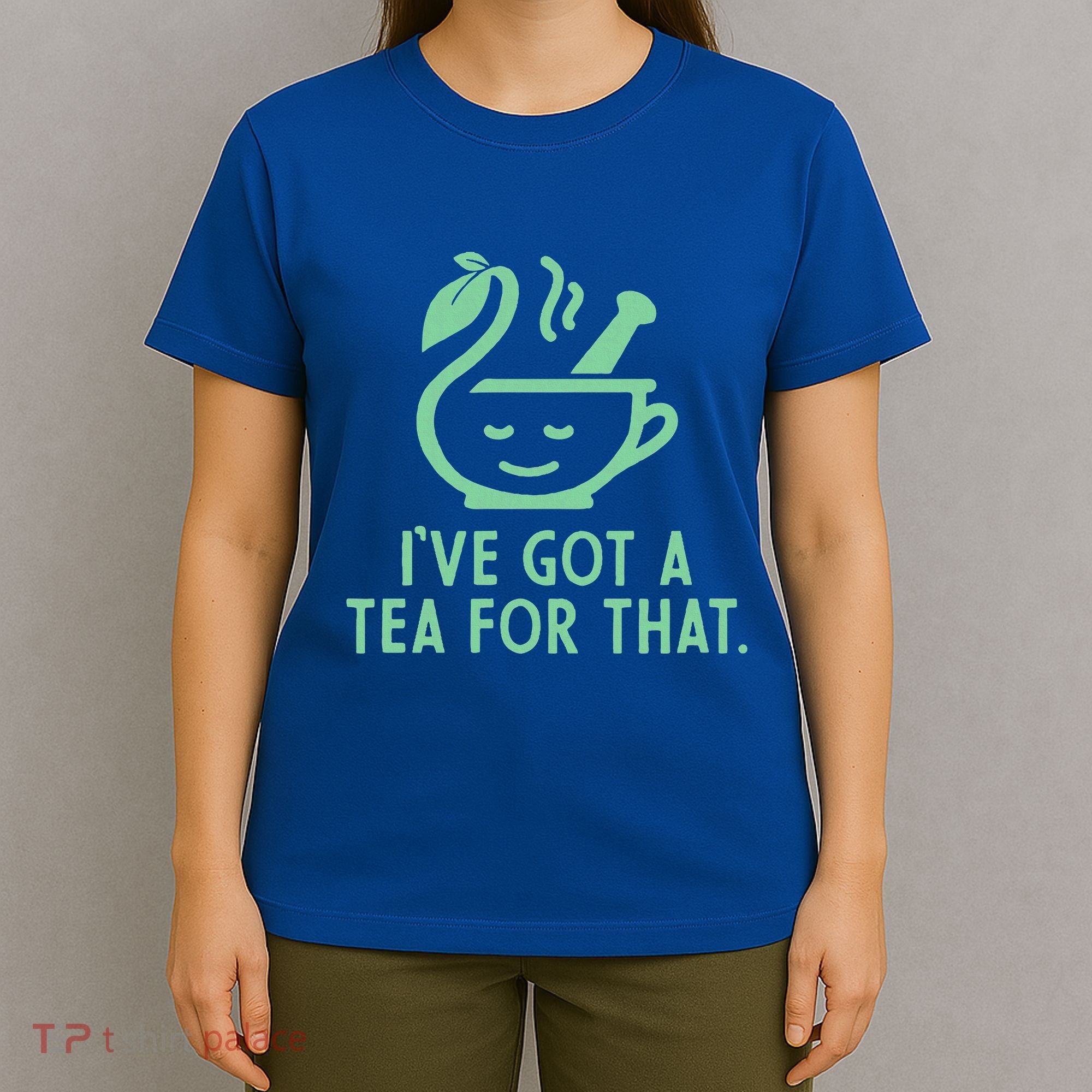 IVe Got A Tea For That. T-Shirt