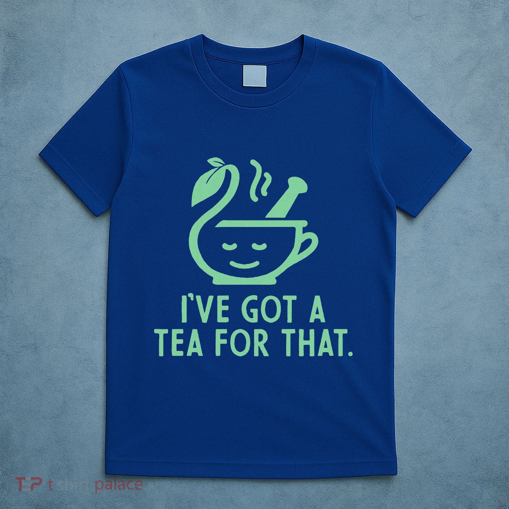 IVe Got A Tea For That. T-Shirt