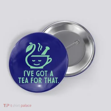 IVe Got A Tea For That. Button