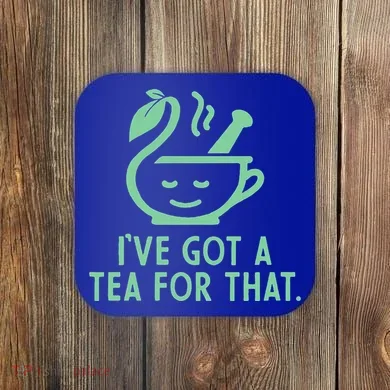 IVe Got A Tea For That. Coaster