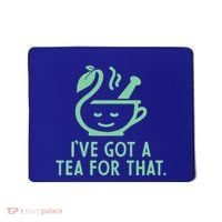 IVe Got A Tea For That. Mousepad thumb 0