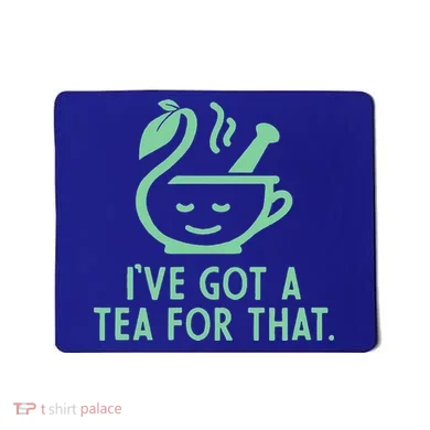 IVe Got A Tea For That. Mousepad