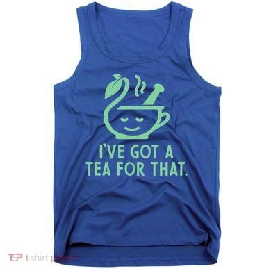 IVe Got A Tea For That. Tank Top