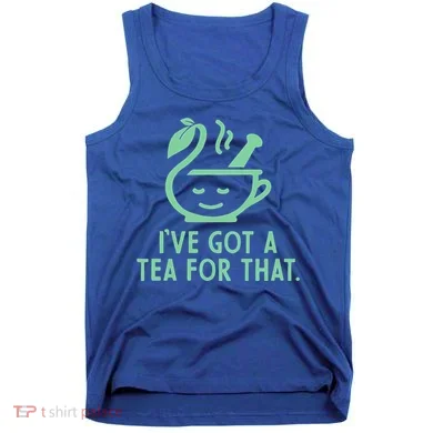 IVe Got A Tea For That. Tank Top