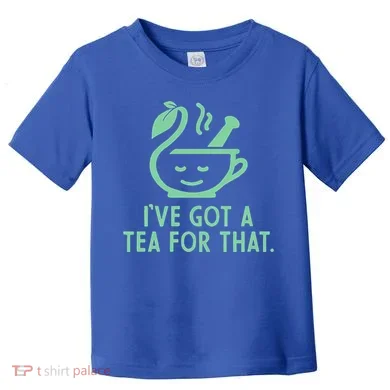 IVe Got A Tea For That. Toddler T-Shirt
