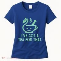 IVe Got A Tea For That. Women's T-Shirt thumb 0
