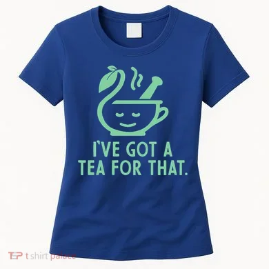 IVe Got A Tea For That. Women's T-Shirt