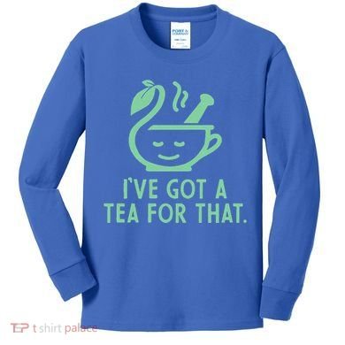 IVe Got A Tea For That. Kids Long Sleeve Shirt