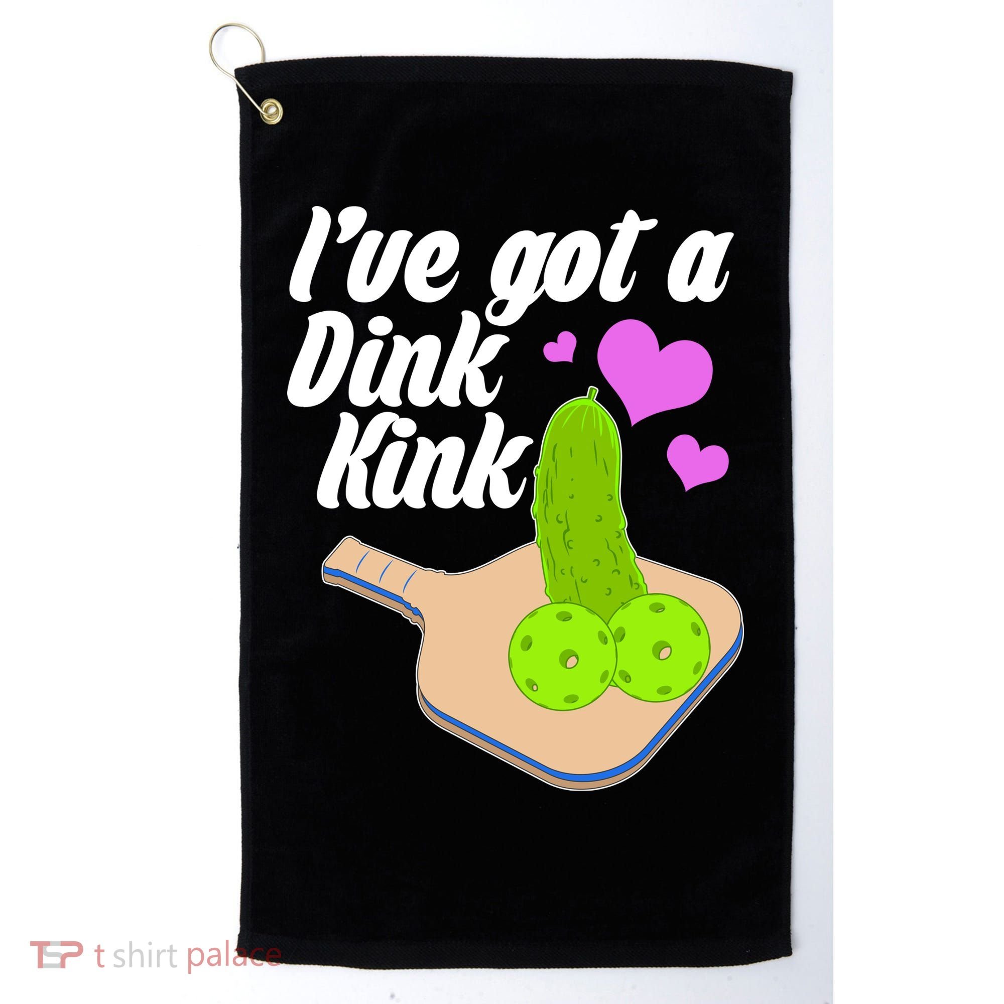 I've Got A Dink Kink Pickle Ball Golf Towel
