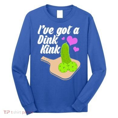 I've Got A Dink Kink Pickle Ball Long Sleeve Shirt