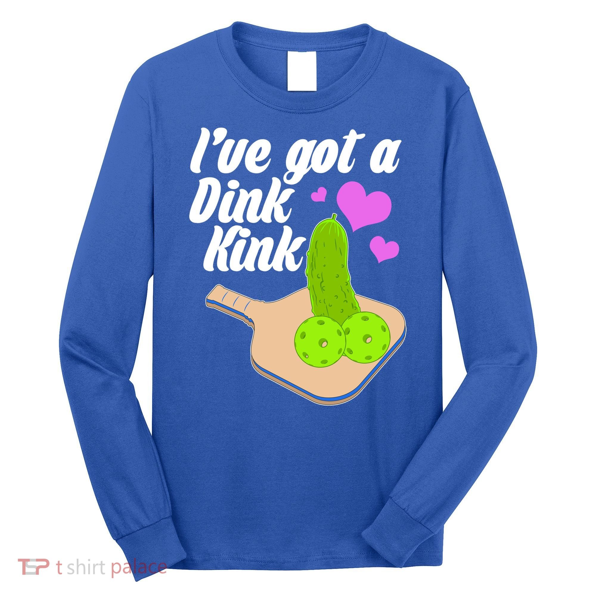 I've Got A Dink Kink Pickle Ball Long Sleeve Shirt