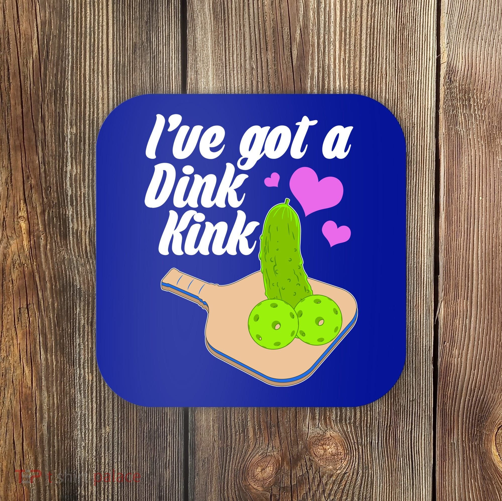 I've Got A Dink Kink Pickle Ball Coaster
