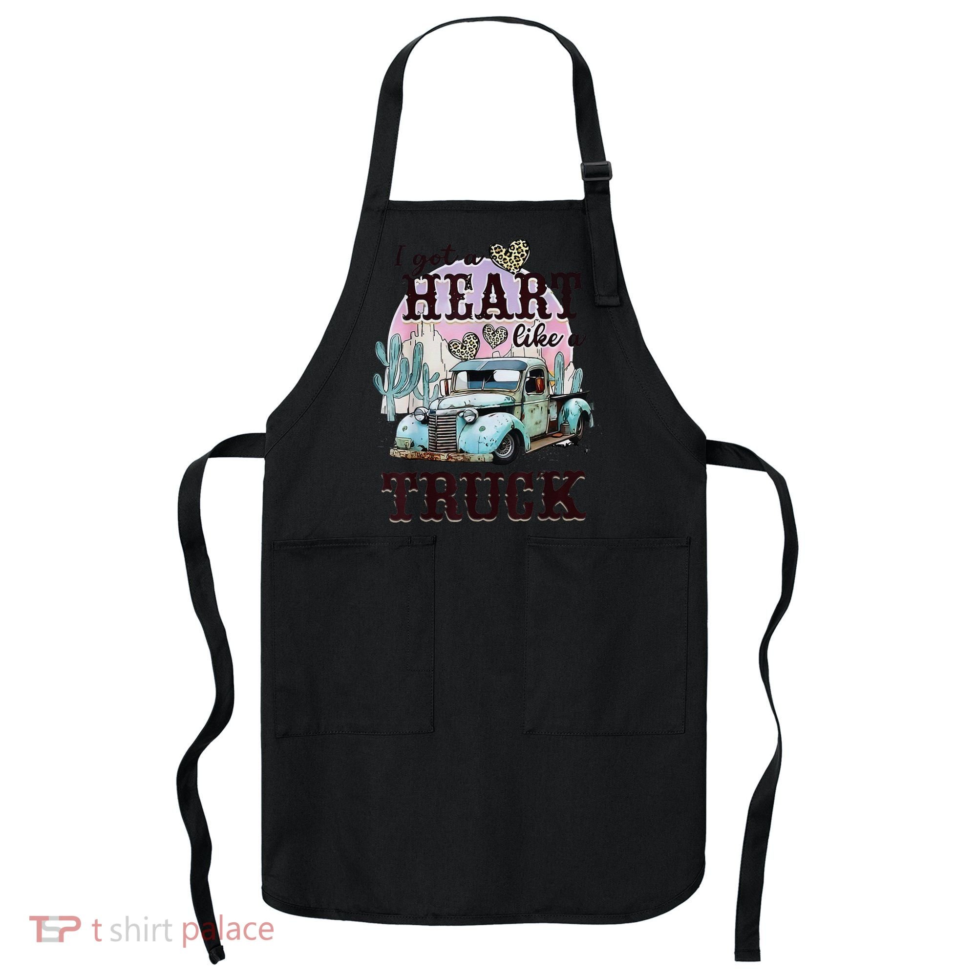 I Got A Heart Like A Truck Runs On Dreams Apron