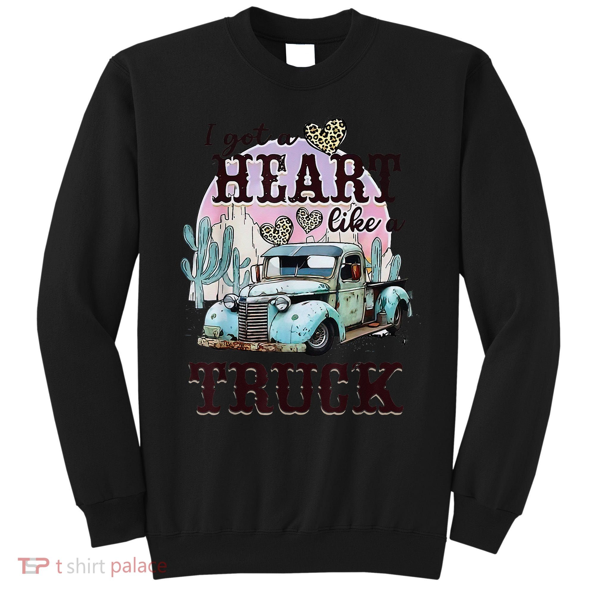 I Got A Heart Like A Truck Runs On Dreams Sweatshirt