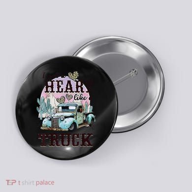 I Got A Heart Like A Truck Runs On Dreams Button