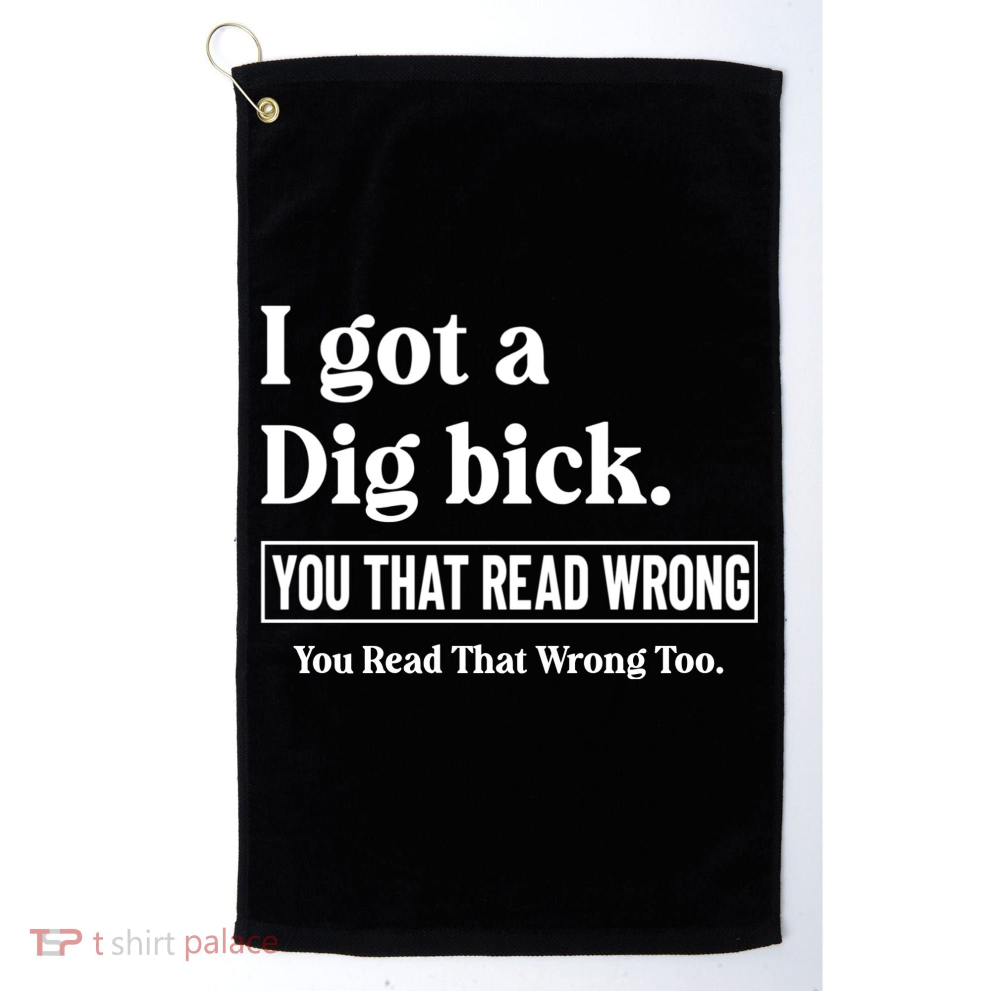 I Got A Dig Bick Funny Sarcastic Jokes Golf Towel