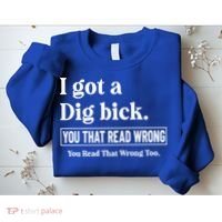 I Got A Dig Bick Funny Sarcastic Jokes Sweatshirt thumb 2