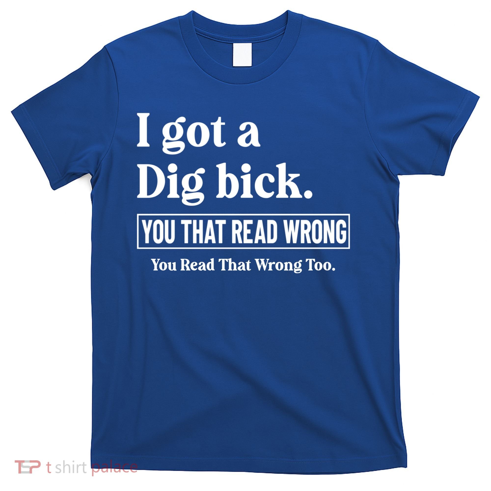 I Got A Dig Bick Funny Sarcastic Jokes T-Shirt