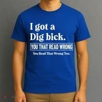 I Got A Dig Bick Funny Sarcastic Jokes T-Shirt thumb 3