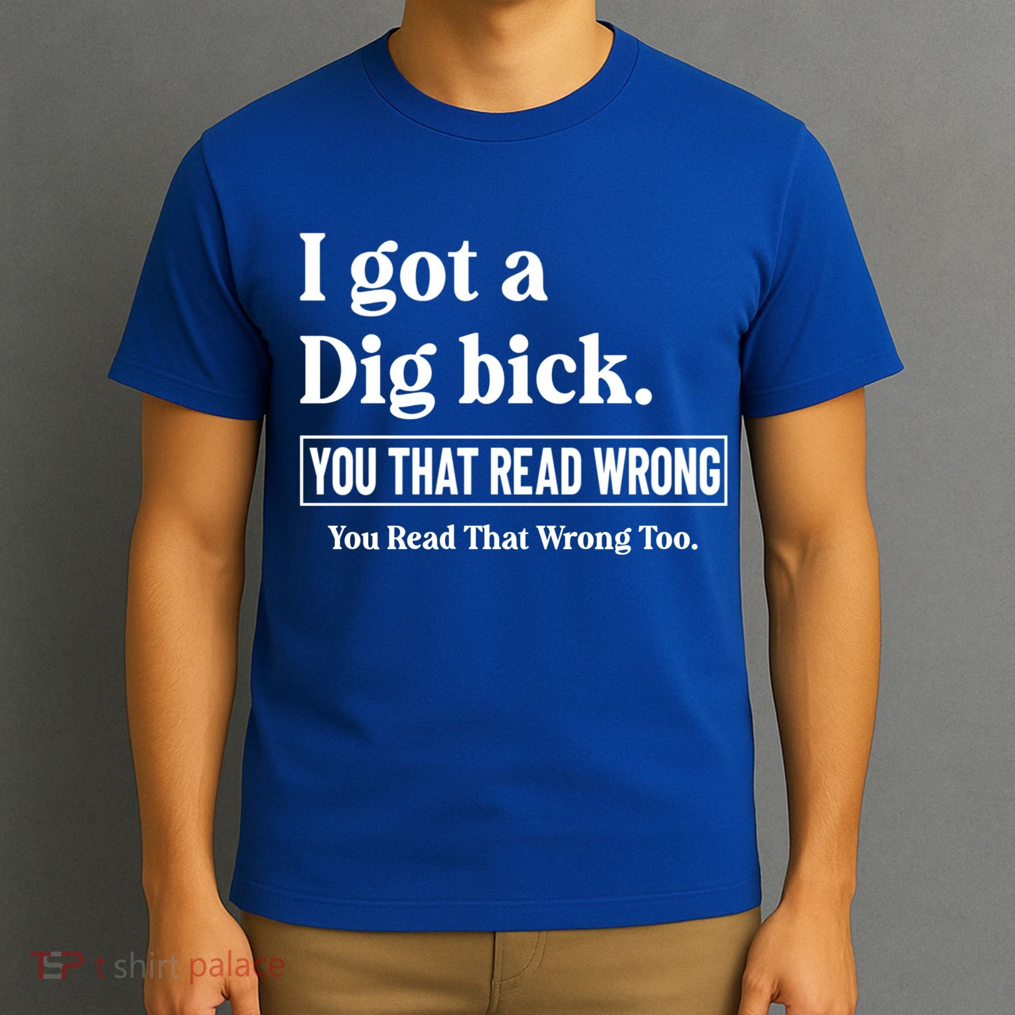 I Got A Dig Bick Funny Sarcastic Jokes T-Shirt