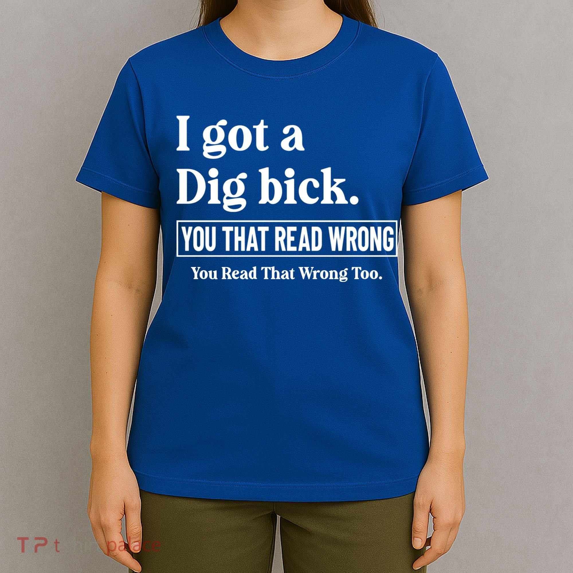 I Got A Dig Bick Funny Sarcastic Jokes T-Shirt