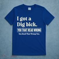 I Got A Dig Bick Funny Sarcastic Jokes T-Shirt thumb 5