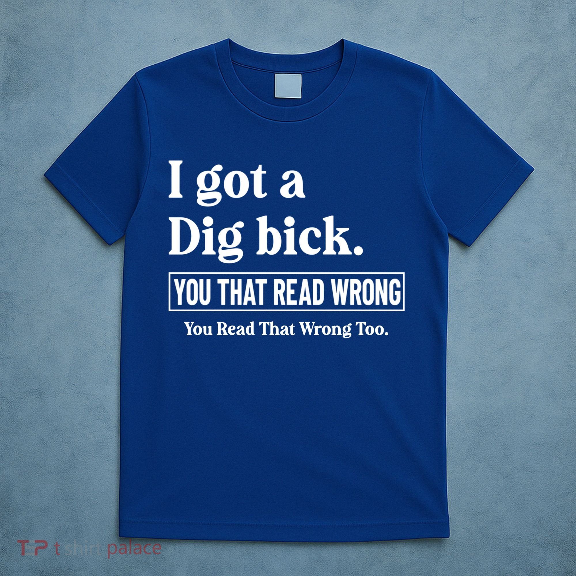 I Got A Dig Bick Funny Sarcastic Jokes T-Shirt