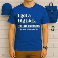 I Got A Dig Bick Funny Sarcastic Jokes T-Shirt thumb 6