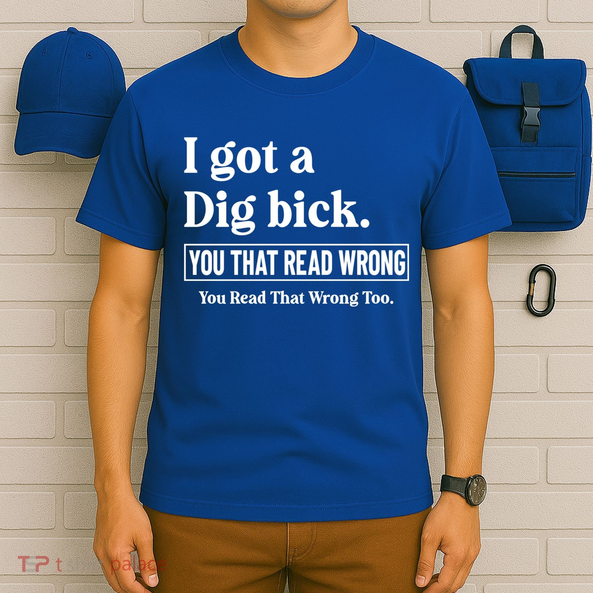 I Got A Dig Bick Funny Sarcastic Jokes T-Shirt