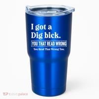 I Got A Dig Bick Funny Sarcastic Jokes Tumbler thumb 0
