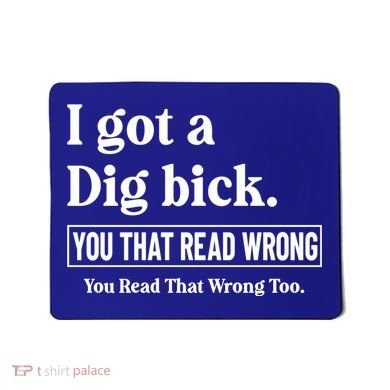 I Got A Dig Bick Funny Sarcastic Jokes Mousepad