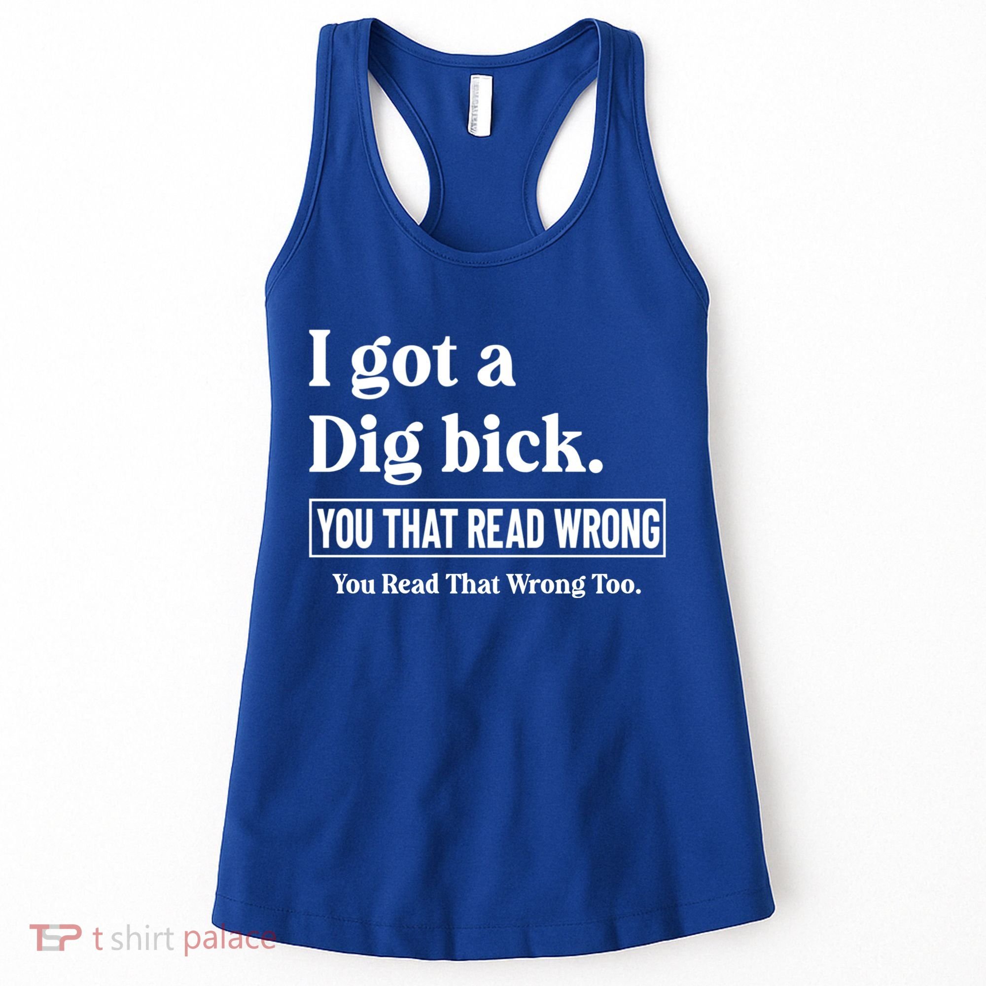 I Got A Dig Bick Funny Sarcastic Jokes Women's Tank Top