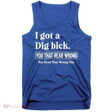 I Got A Dig Bick Funny Sarcastic Jokes Tank Top