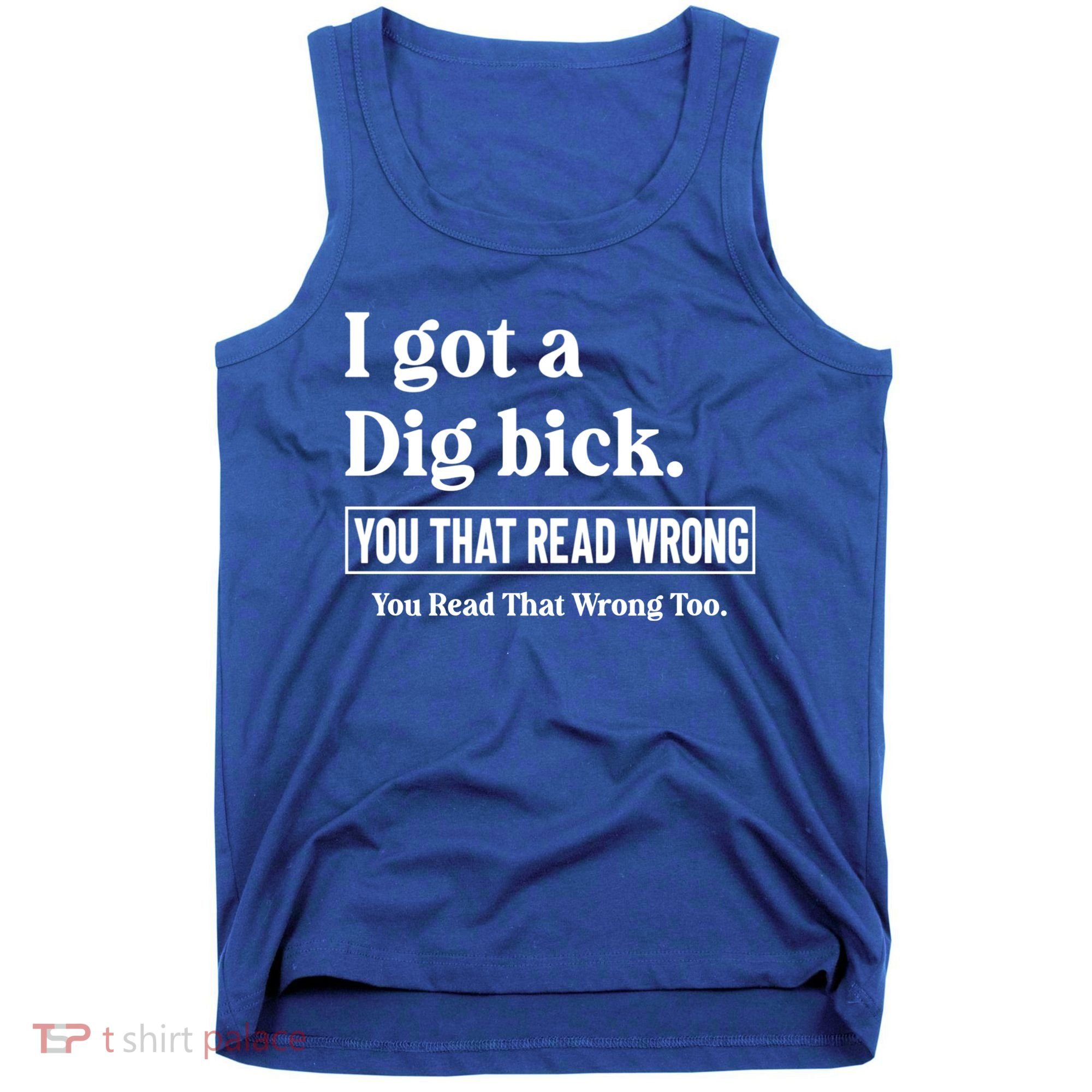 I Got A Dig Bick Funny Sarcastic Jokes Tank Top