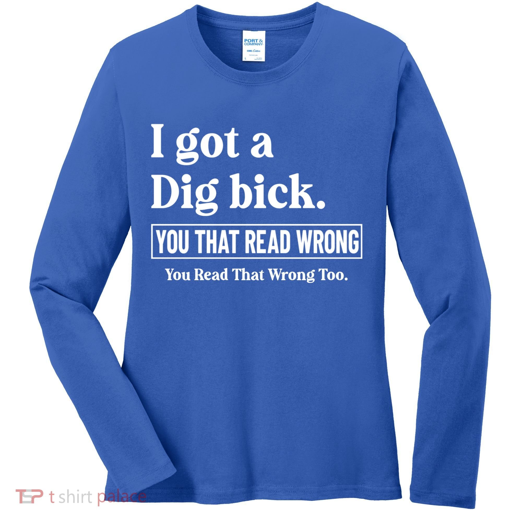 I Got A Dig Bick Funny Sarcastic Jokes Women's Long Sleeve Shirt