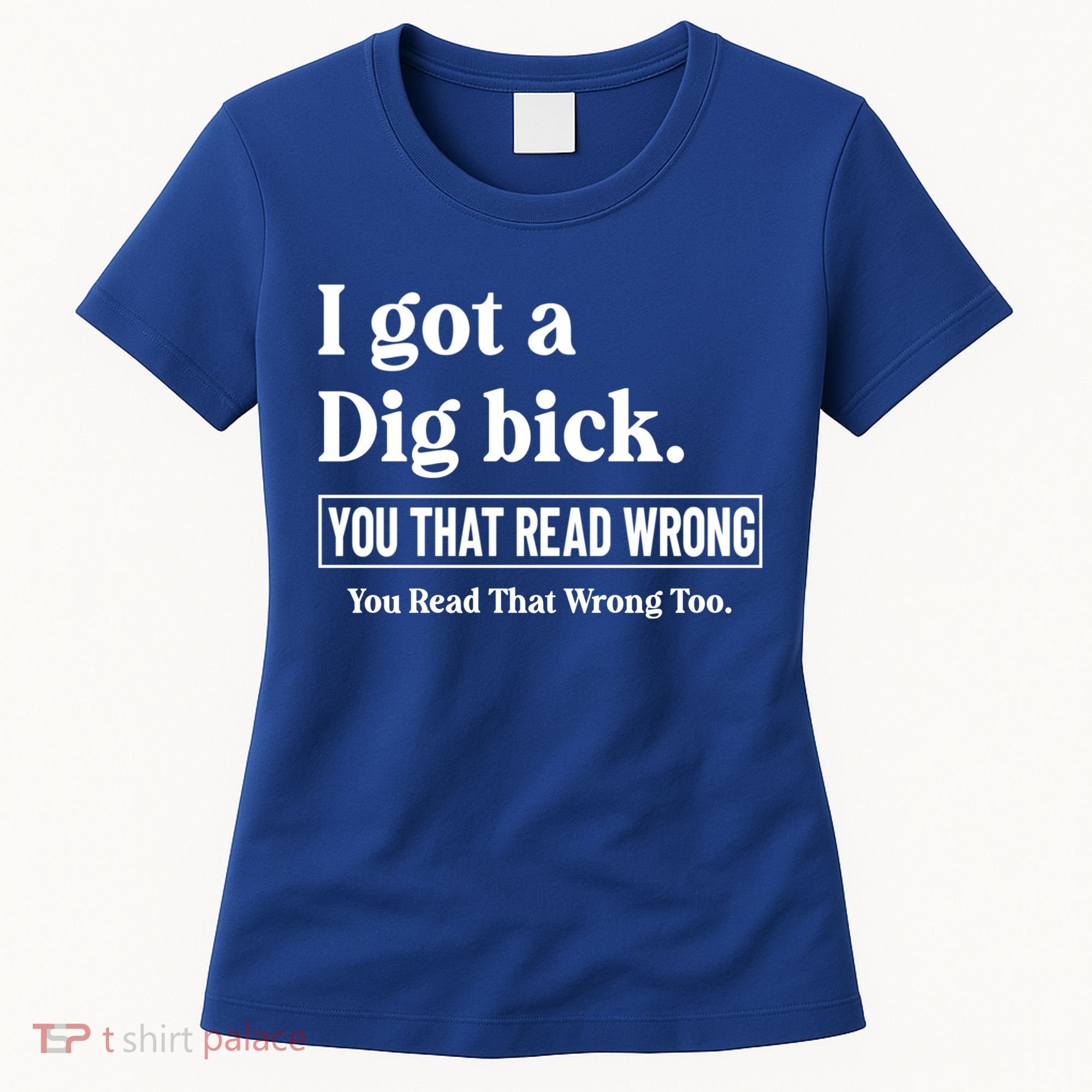 I Got A Dig Bick Funny Sarcastic Jokes Women's T-Shirt
