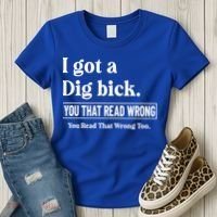 I Got A Dig Bick Funny Sarcastic Jokes Women's T-Shirt thumb 3