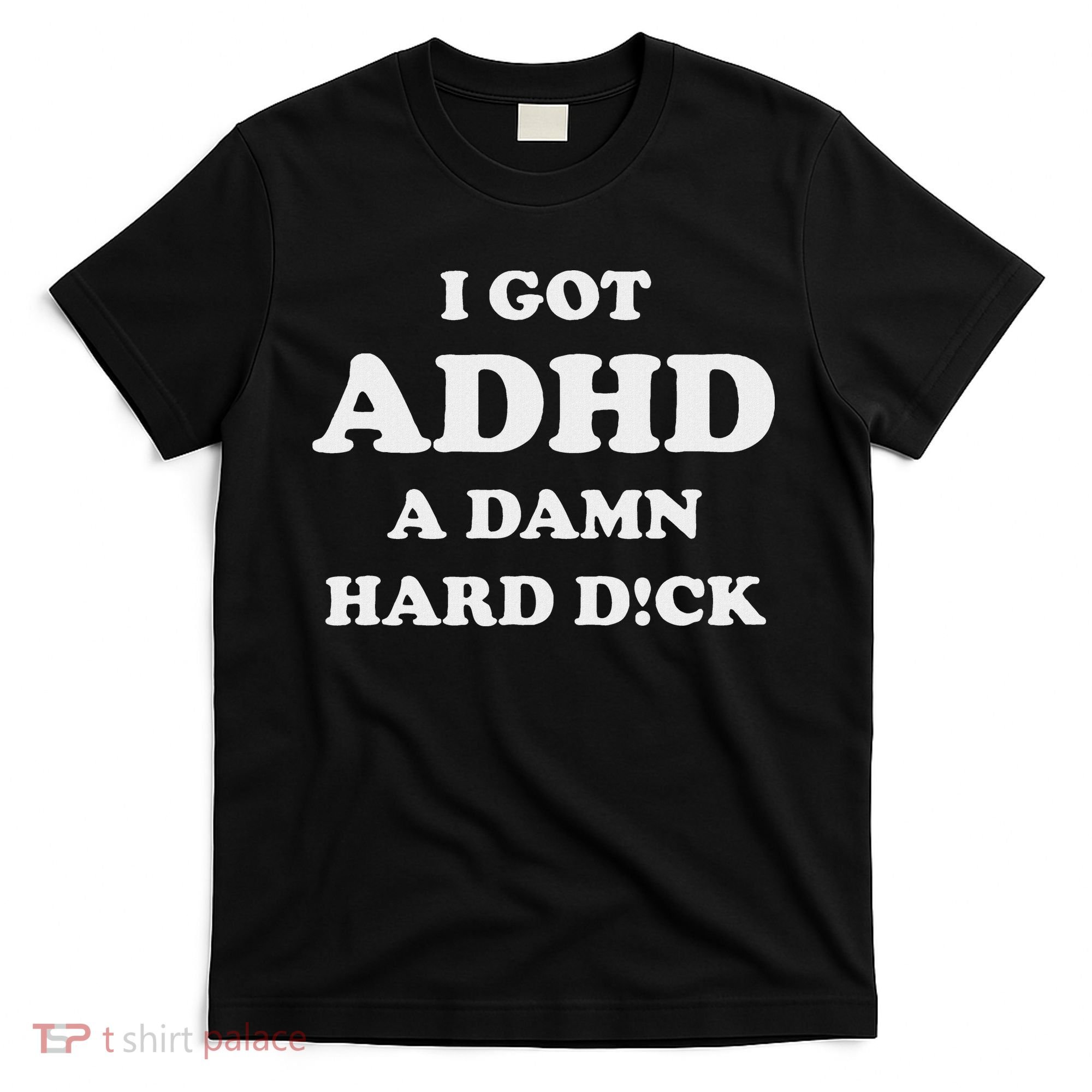 I Got Adhd A Damn Hard D T-Shirt