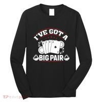 IVe Got A Big Pair Funny Poker Card Player Casino Gambler Long Sleeve Shirt thumb 0