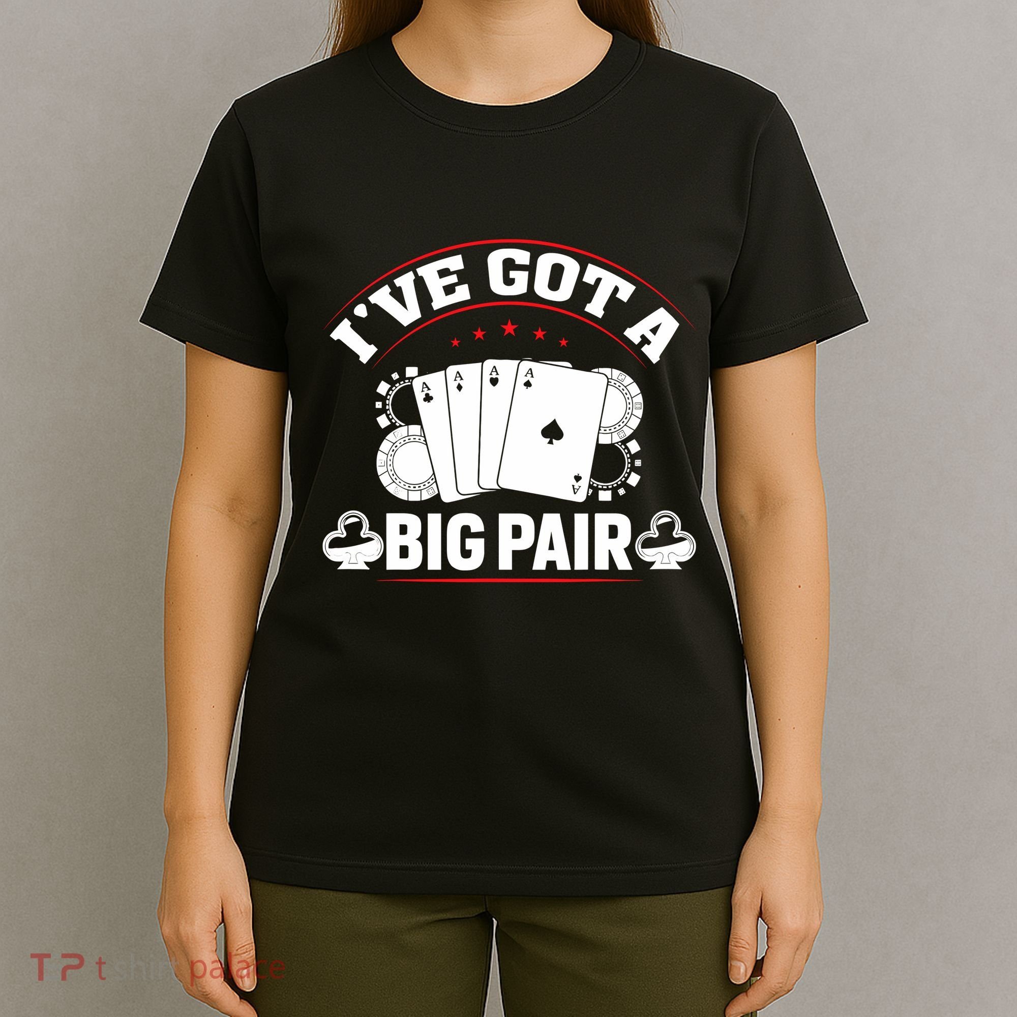 IVe Got A Big Pair Funny Poker Card Player Casino Gambler T-Shirt