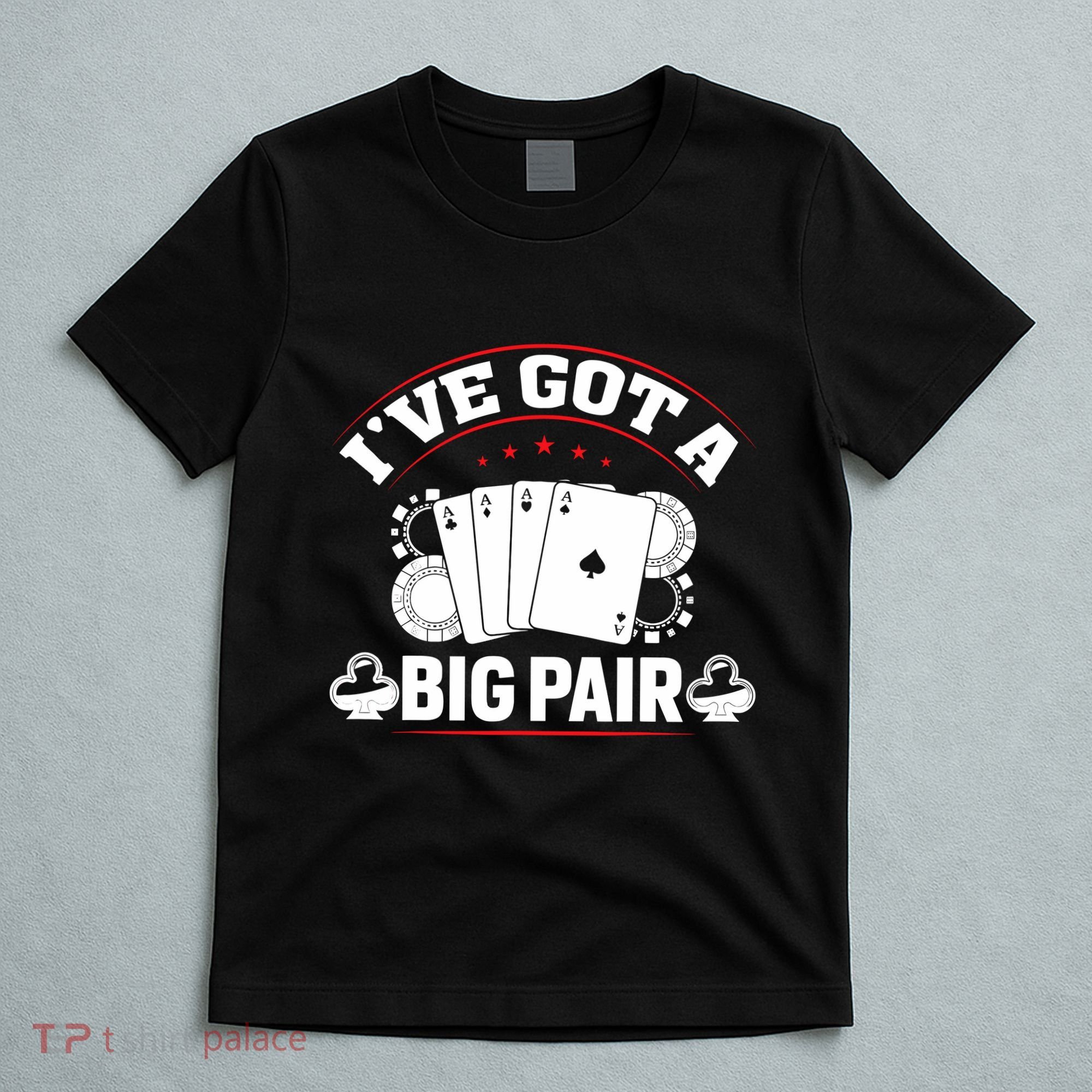 IVe Got A Big Pair Funny Poker Card Player Casino Gambler T-Shirt