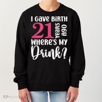 I Gave Birth 21 Years Ago Wheres My Drink 21st Birthday Women's Sweatshirt thumb 0