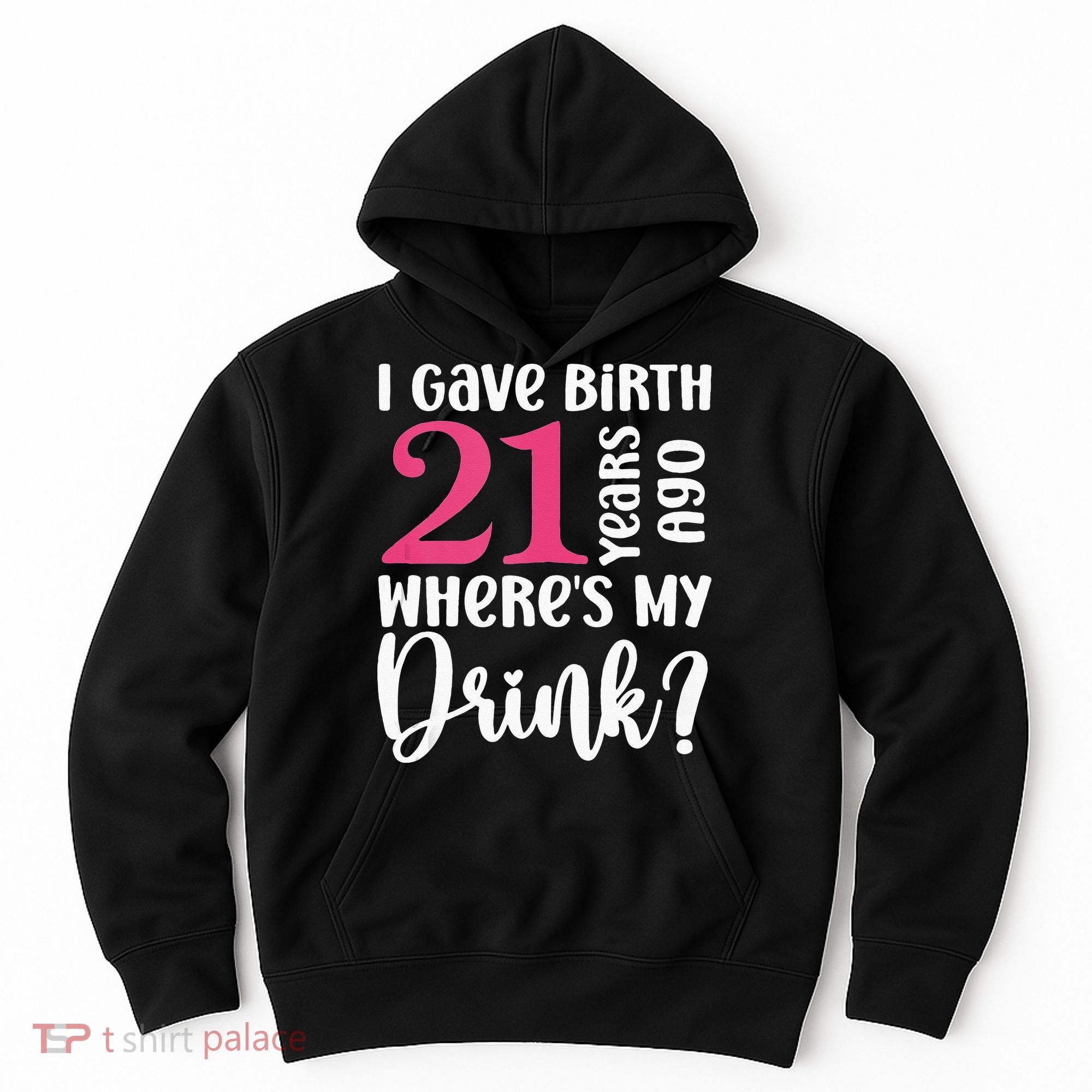 I Gave Birth 21 Years Ago Wheres My Drink 21st Birthday Hoodie